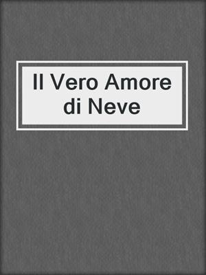 cover image of Il Vero Amore  di Neve