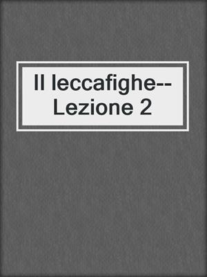 cover image of Il leccafighe--Lezione 2