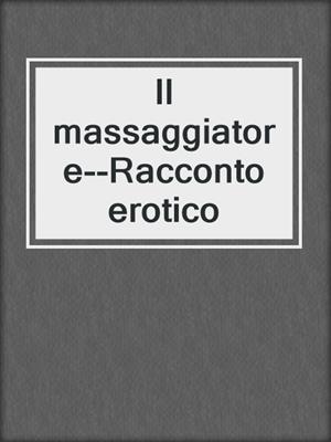 cover image of Il massaggiatore--Racconto erotico