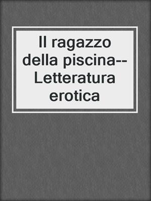 cover image of Il ragazzo della piscina--Letteratura erotica