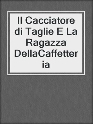 cover image of Il Cacciatore di Taglie E La Ragazza DellaCaffetteria