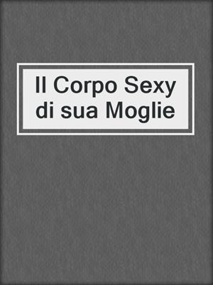 cover image of Il Corpo Sexy di sua Moglie