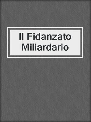 cover image of Il Fidanzato Miliardario