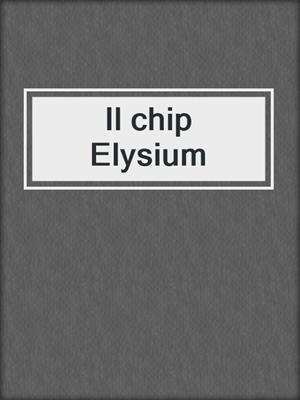 cover image of Il chip Elysium
