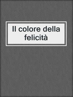 cover image of Il colore della felicità