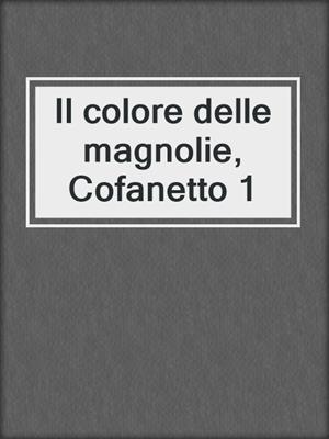 cover image of Il colore delle magnolie, Cofanetto 1