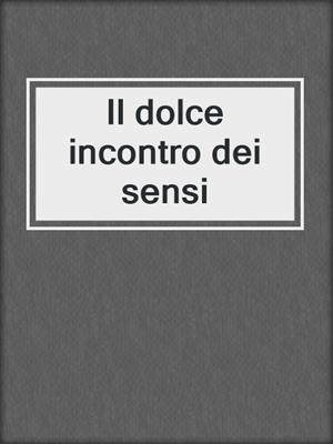 cover image of Il dolce incontro dei sensi