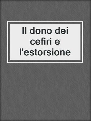 cover image of Il dono dei cefiri e l'estorsione