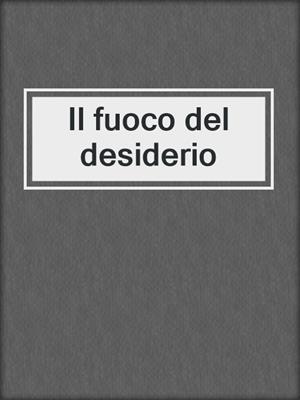 cover image of Il fuoco del desiderio
