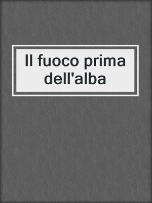 cover image of Il fuoco prima dell'alba