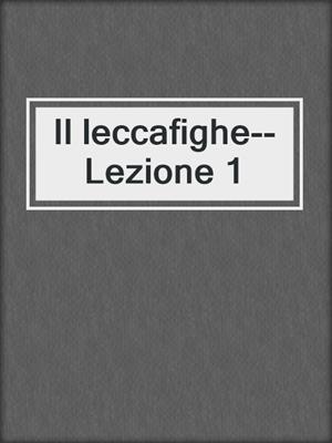 Il leccafighe--Lezione 1