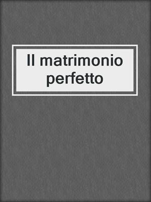 cover image of Il matrimonio perfetto