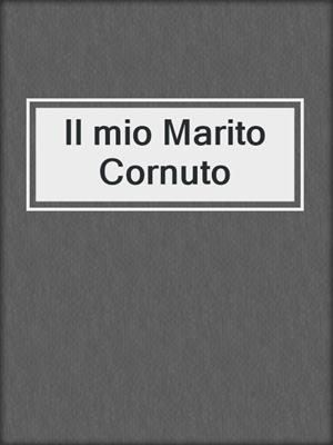cover image of Il mio Marito Cornuto