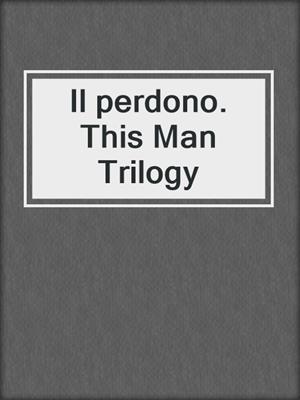 cover image of Il perdono. This Man Trilogy