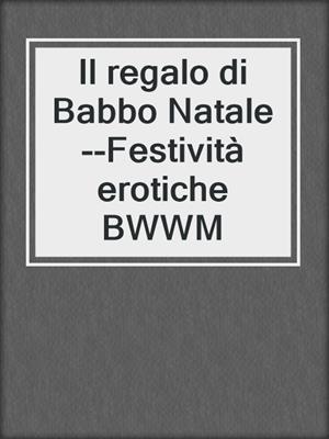 cover image of Il regalo di Babbo Natale--Festività erotiche BWWM