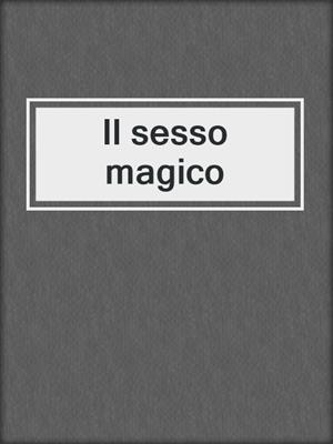 cover image of Il sesso magico