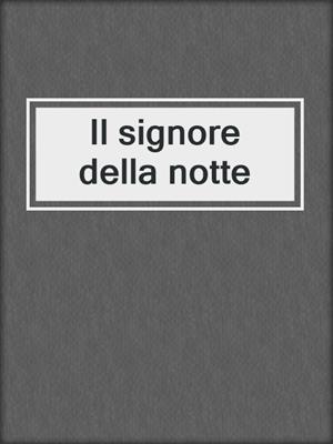cover image of Il signore della notte