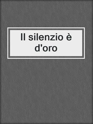 cover image of Il silenzio è d'oro