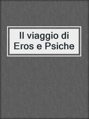 cover image of Il viaggio di Eros e Psiche