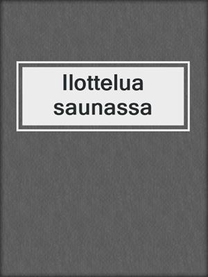 cover image of Ilottelua saunassa