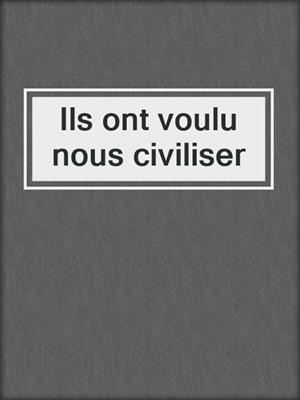 Ils ont voulu nous civiliser