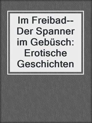cover image of Im Freibad--Der Spanner im Gebüsch: Erotische Geschichten