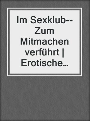cover image of Im Sexklub--Zum Mitmachen verführt | Erotische Geschichte