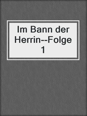 cover image of Im Bann der Herrin--Folge 1