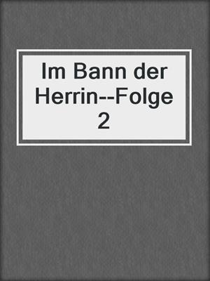 cover image of Im Bann der Herrin--Folge 2
