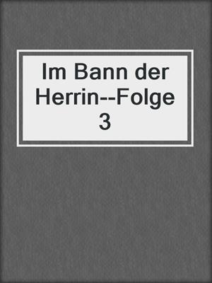 cover image of Im Bann der Herrin--Folge 3
