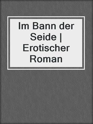 cover image of Im Bann der Seide | Erotischer Roman