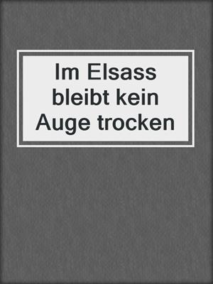 cover image of Im Elsass bleibt kein Auge trocken