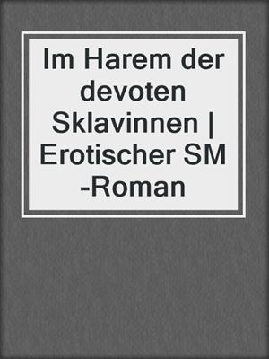cover image of Im Harem der devoten Sklavinnen | Erotischer SM-Roman