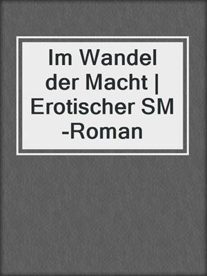 cover image of Im Wandel der Macht | Erotischer SM-Roman