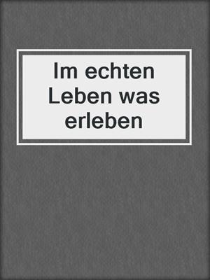 cover image of Im echten Leben was erleben