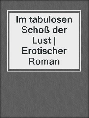 cover image of Im tabulosen Schoß der Lust | Erotischer Roman