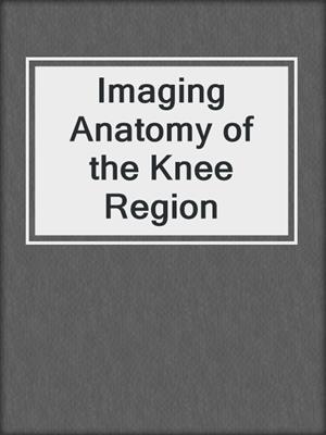 Imaging Anatomy of the Knee Region