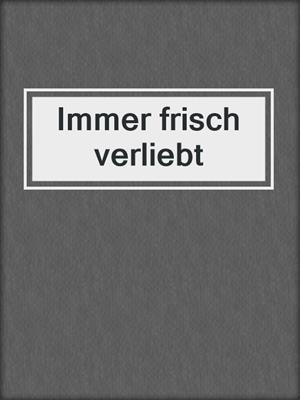 cover image of Immer frisch verliebt