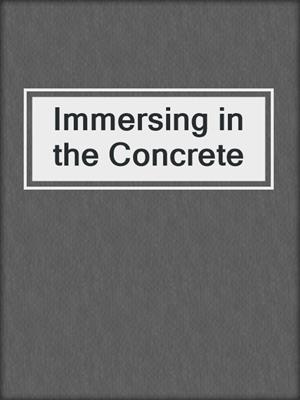 Immersing in the Concrete