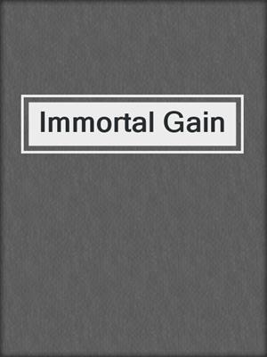 Immortal Gain
