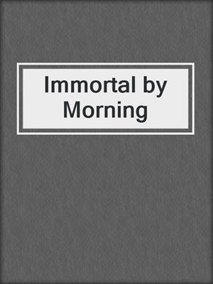 cover image of Immortal by Morning