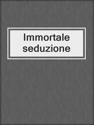 cover image of Immortale seduzione