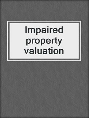 Impaired property valuation