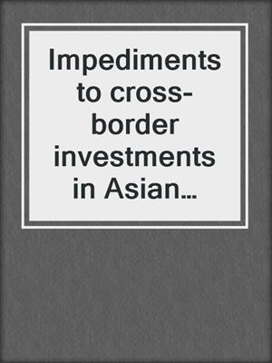 Impediments to cross-border investments in Asian bonds
