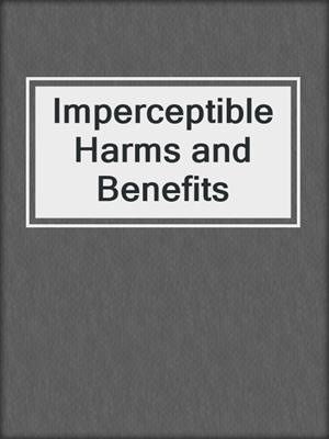Imperceptible Harms and Benefits