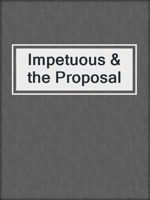 cover image of Impetuous & the Proposal