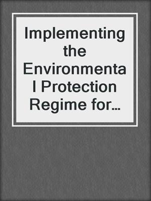 Implementing the Environmental Protection Regime for the Antarctic
