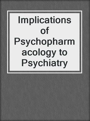 Implications of Psychopharmacology to Psychiatry