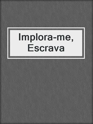 cover image of Implora-me, Escrava