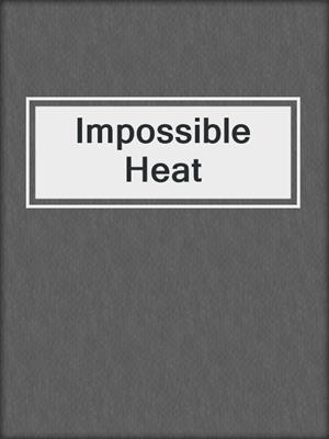 cover image of Impossible Heat